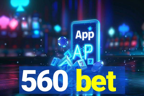 560 bet